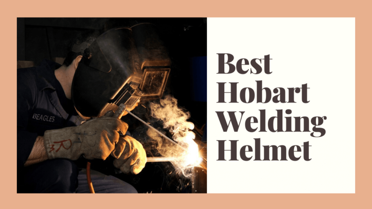 7 Best Hobart Welding Helmet Reviews & Buying Guide